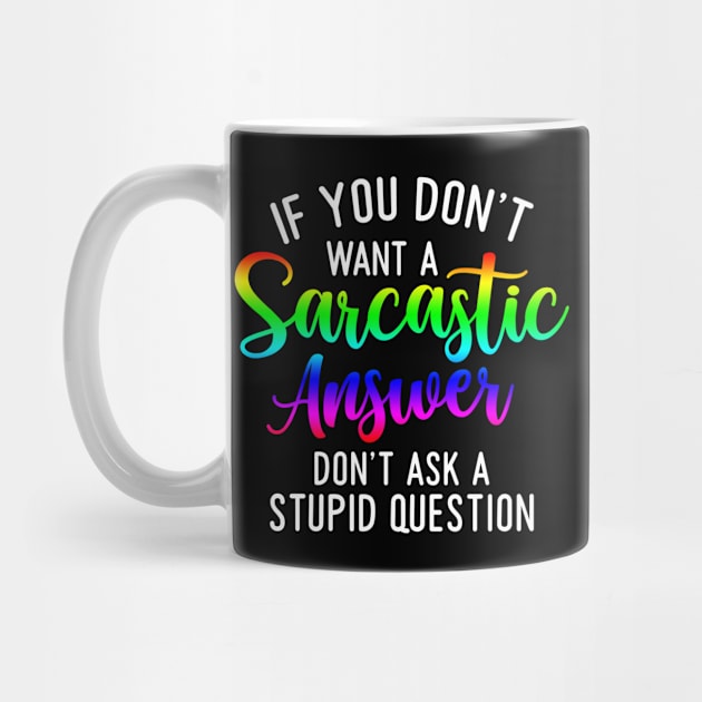 If you don't want a sarcastic answer don't ask a stupid question by Horisondesignz